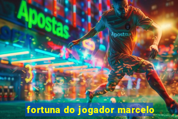 fortuna do jogador marcelo